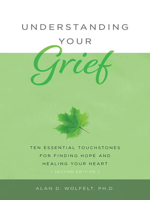 Title details for Ten Essential Touchstones for Finding Hope and Healing Your Heart by Alan D Wolfelt - Available